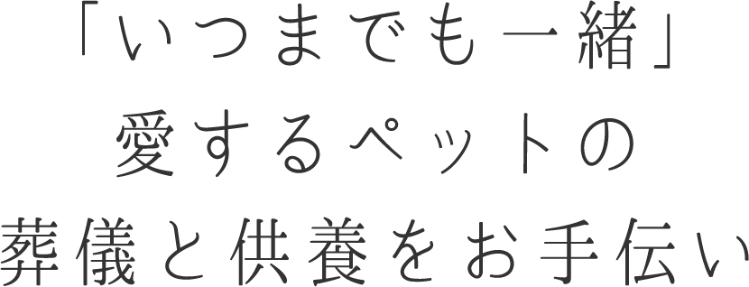 「いつまでも一緒」愛するペットの葬儀と供養をお手伝い